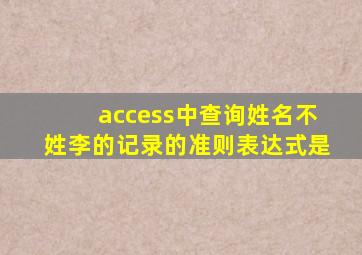 access中查询姓名不姓李的记录的准则表达式是