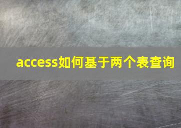 access如何基于两个表查询