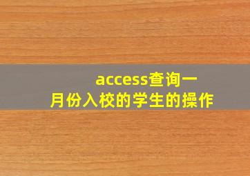 access查询一月份入校的学生的操作