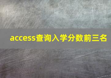 access查询入学分数前三名