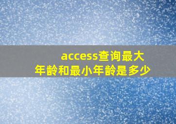 access查询最大年龄和最小年龄是多少