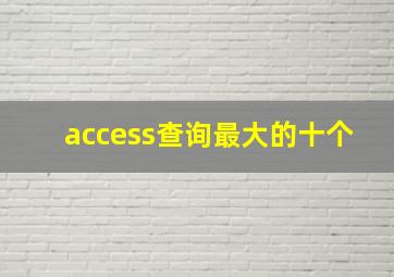 access查询最大的十个