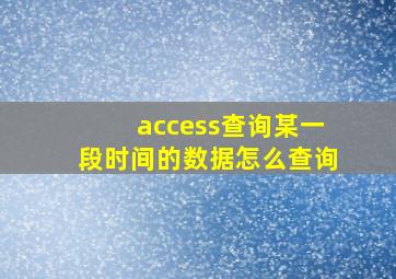 access查询某一段时间的数据怎么查询