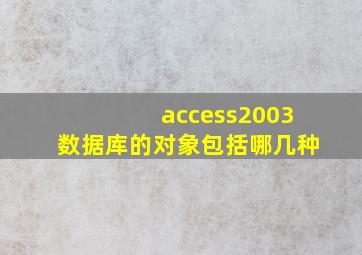 access2003数据库的对象包括哪几种