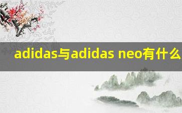 adidas与adidas neo有什么区别