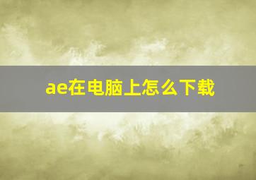 ae在电脑上怎么下载