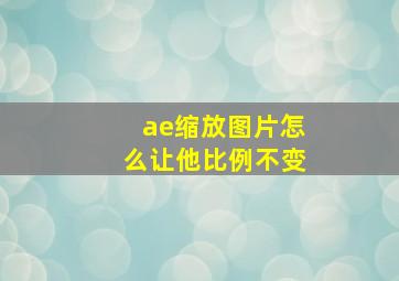 ae缩放图片怎么让他比例不变