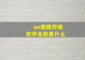 ae视频剪辑软件全称是什么