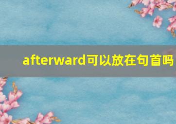 afterward可以放在句首吗