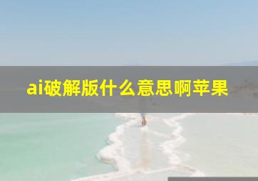 ai破解版什么意思啊苹果