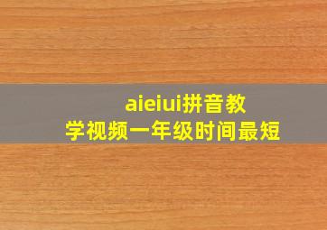 aieiui拼音教学视频一年级时间最短