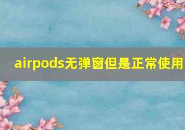 airpods无弹窗但是正常使用