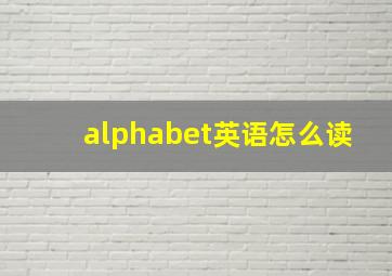 alphabet英语怎么读