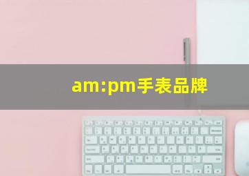 am:pm手表品牌