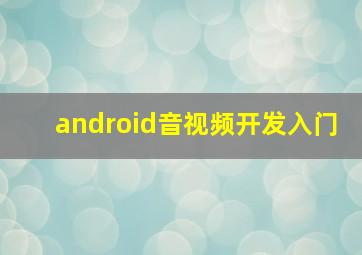 android音视频开发入门