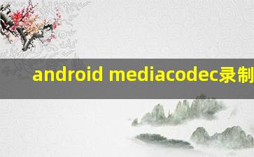 android mediacodec录制视频