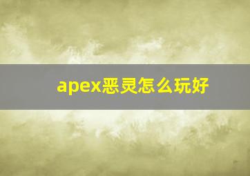 apex恶灵怎么玩好