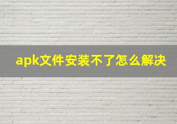 apk文件安装不了怎么解决