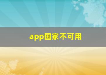 app国家不可用