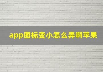 app图标变小怎么弄啊苹果