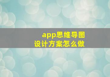 app思维导图设计方案怎么做