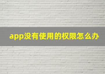 app没有使用的权限怎么办