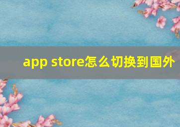 app store怎么切换到国外