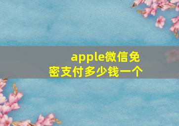 apple微信免密支付多少钱一个