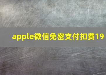 apple微信免密支付扣费19