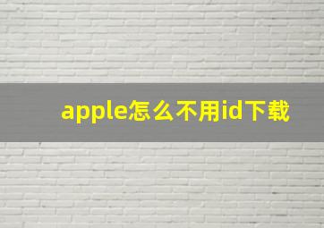 apple怎么不用id下载