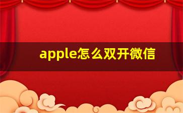 apple怎么双开微信