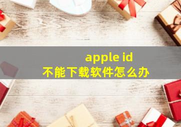 apple id不能下载软件怎么办