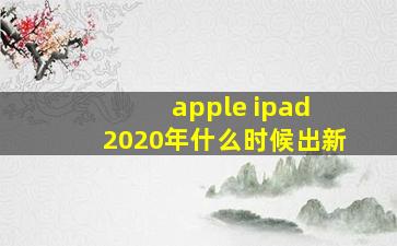 apple ipad 2020年什么时候出新