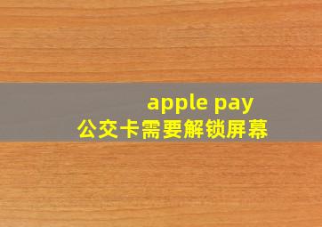 apple pay 公交卡需要解锁屏幕