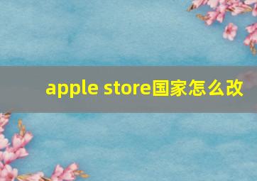 apple store国家怎么改