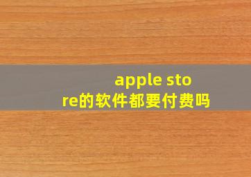 apple store的软件都要付费吗