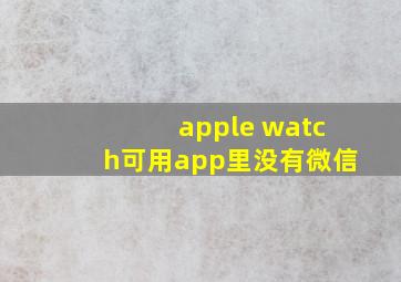 apple watch可用app里没有微信