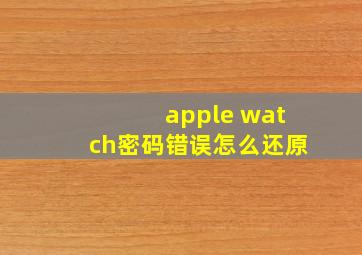 apple watch密码错误怎么还原