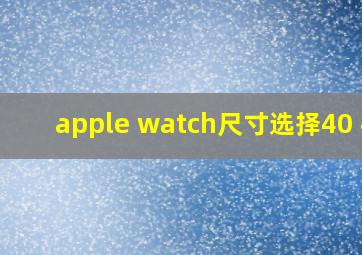 apple watch尺寸选择40 44