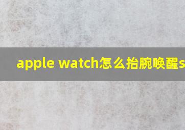 apple watch怎么抬腕唤醒siri