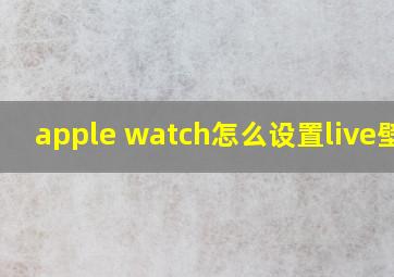 apple watch怎么设置live壁纸