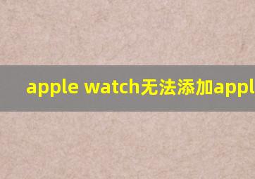 apple watch无法添加apple pay