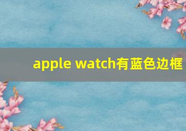 apple watch有蓝色边框