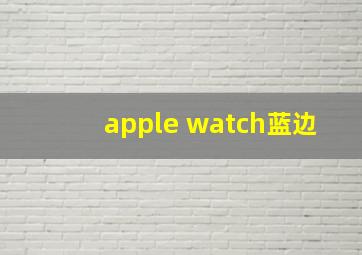 apple watch蓝边