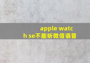 apple watch se不能听微信语音