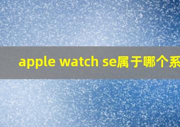 apple watch se属于哪个系列