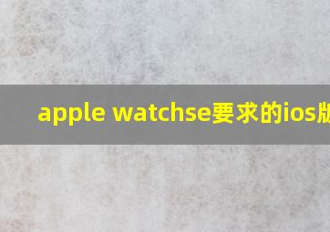 apple watchse要求的ios版本