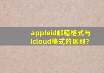 appleid邮箱格式与icloud格式的区别?