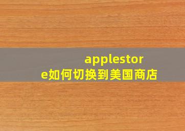 applestore如何切换到美国商店