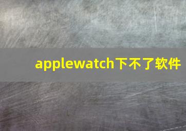 applewatch下不了软件